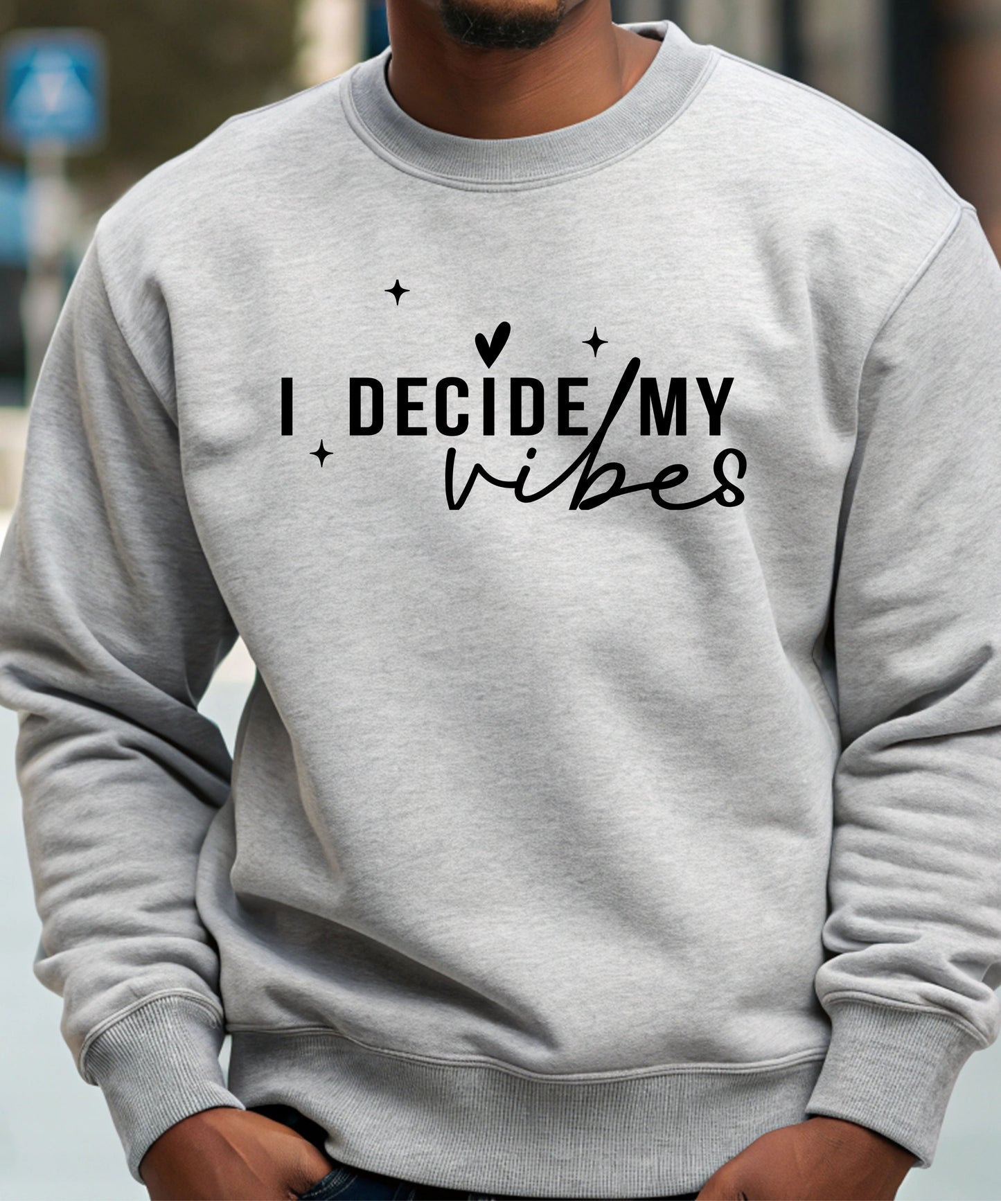 I Decide My Vibes Sweatshirt |Inspirational Quote | Unisex Positive Energy Sweatshirt