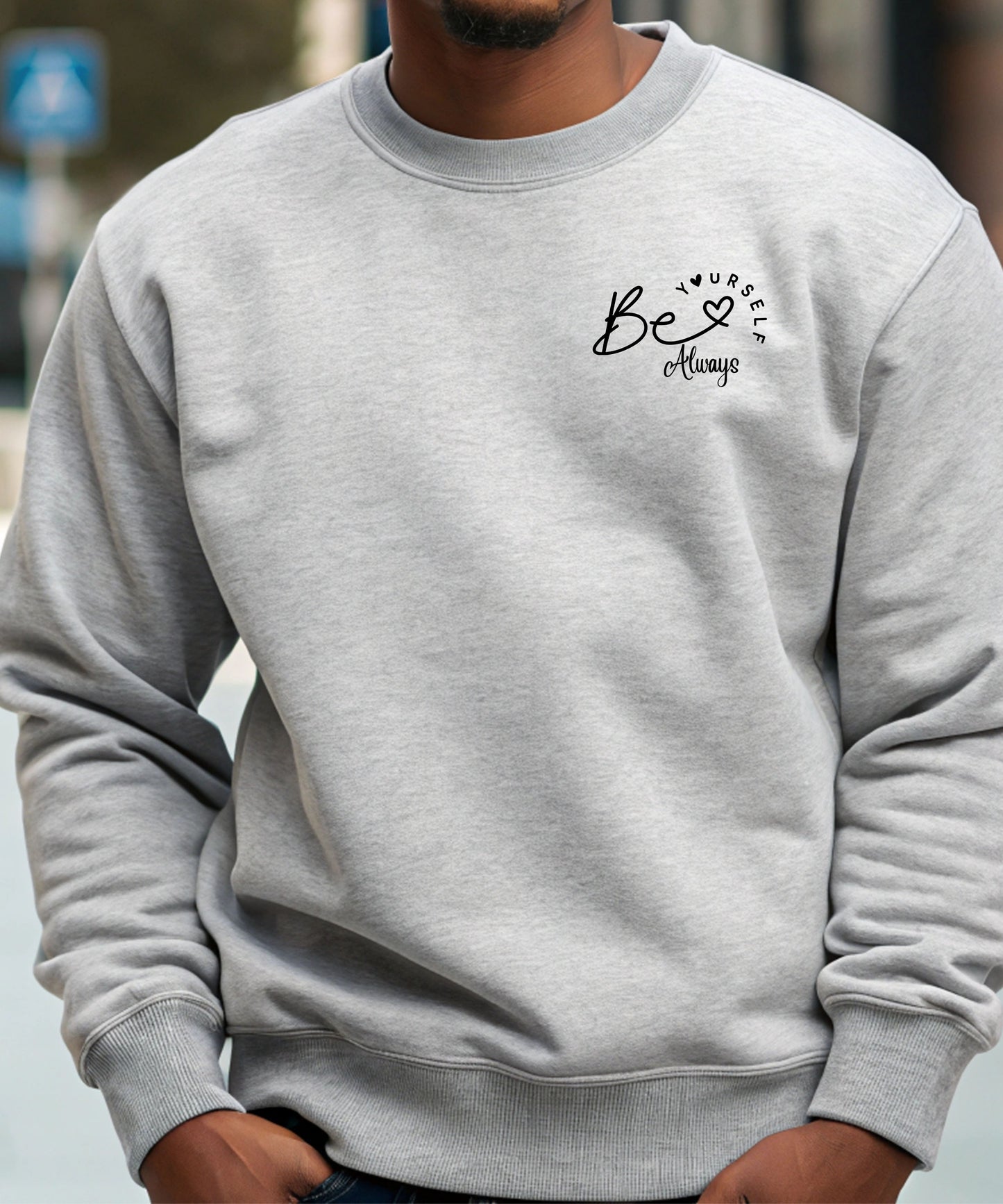 Be Yourself Always Sweatshirt |Positive Affirmation Crewneck | Unisex Inspirational Quote Sweatshirt