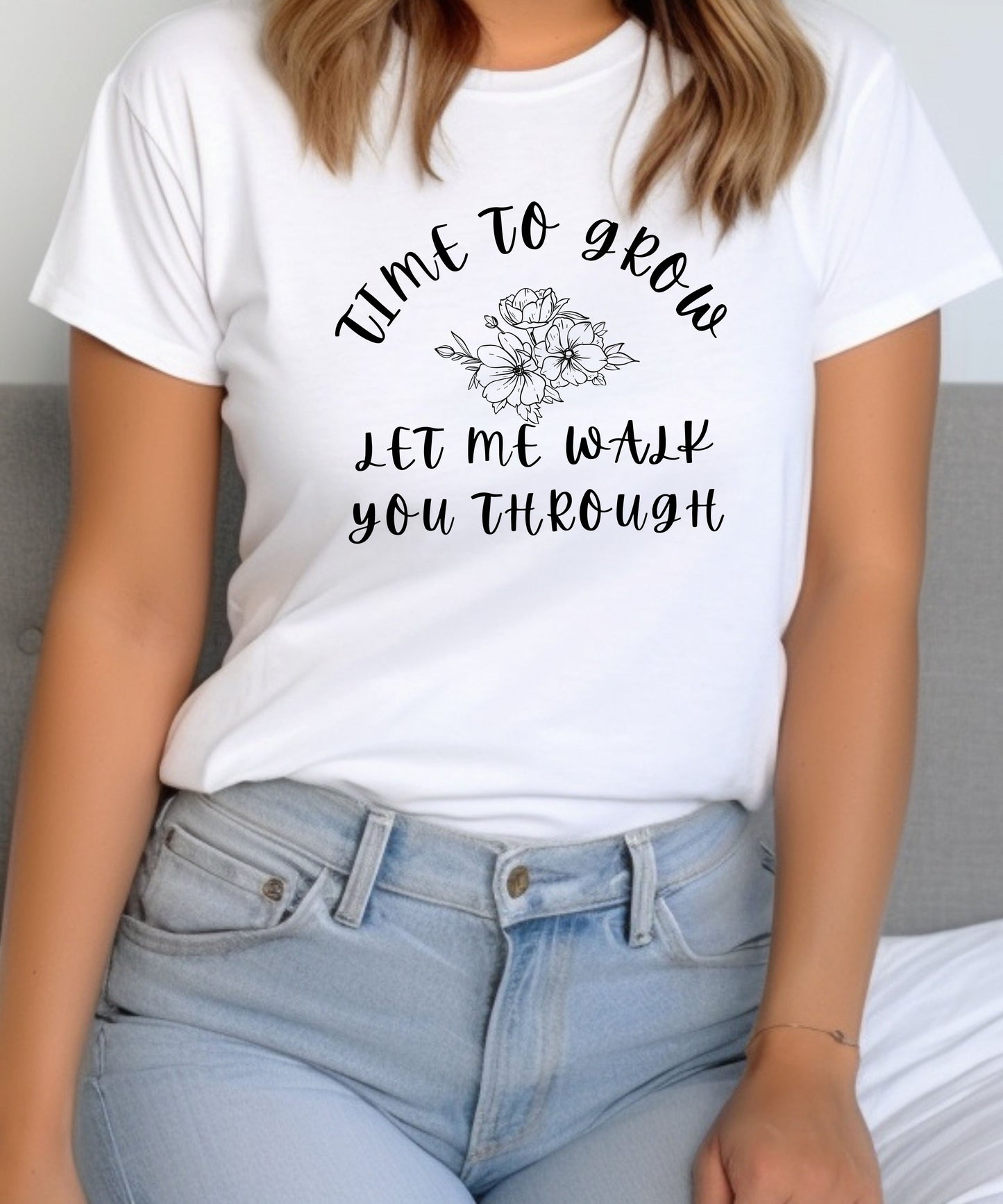 Time to Grow Let Me Walk You Through| Motivational T-Shirt |Personal Growth Graphic Tee