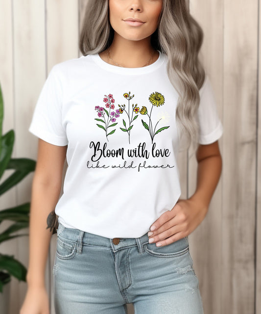 Bloom With Love Like a Wildflower Shirt |Boho Graphic T-Shirt| Nature Lover Gift| Positivity & Self Love Apparel