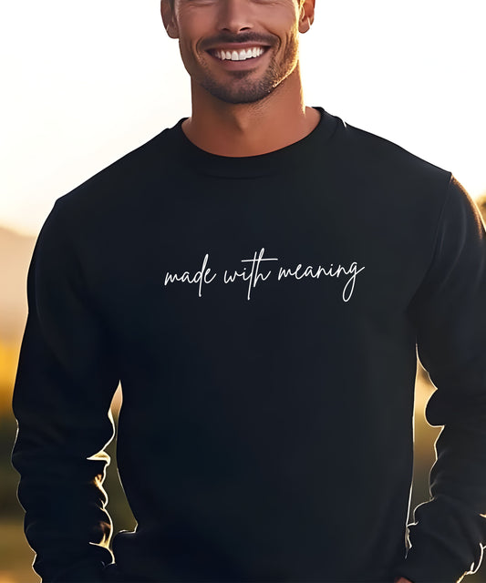 Made With Meaning Sweatshirt| Inspirational Quote Crewneck | Unisex Minimalist Positive Energy Sweatshirt