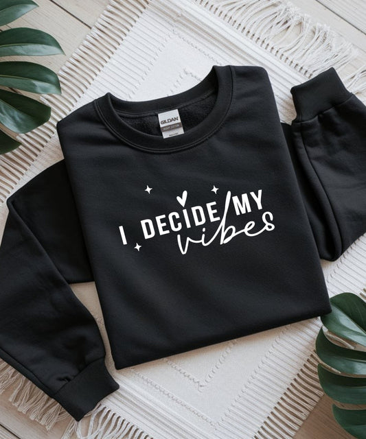 I Decide My Vibes Sweatshirt |Inspirational Quote | Unisex Positive Energy Sweatshirt